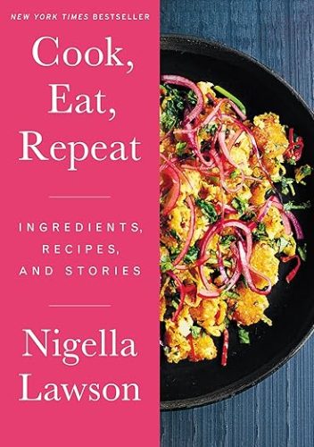 Cook, Eat, Repeat- Ingredients, Recipes, and Stories - Nigella Lawson